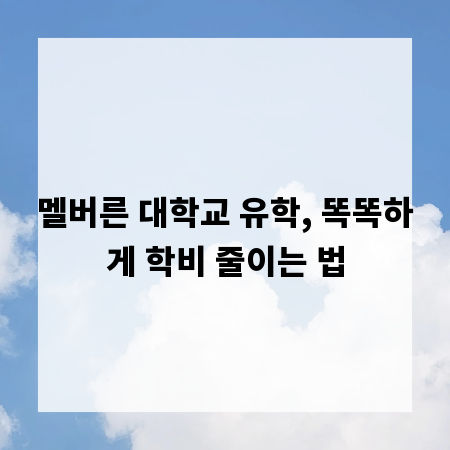 멜버른 대학교 유학, 똑똑하게 학비 줄이는 법