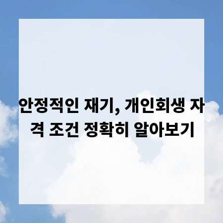 안정적인 재기, 개인회생 자격 조건 정확히 알아보기