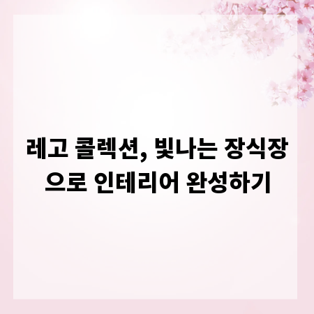 레고 콜렉션, 빛나는 장식장으로 인테리어 완성하기