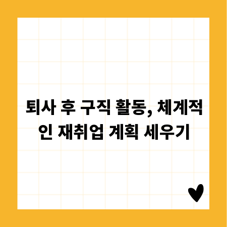 퇴사 후 구직 활동, 체계적인 재취업 계획 세우기