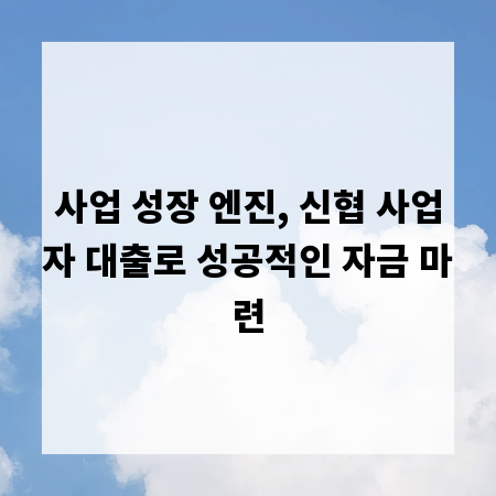 사업 성장 엔진, 신협 사업자 대출로 성공적인 자금 마련