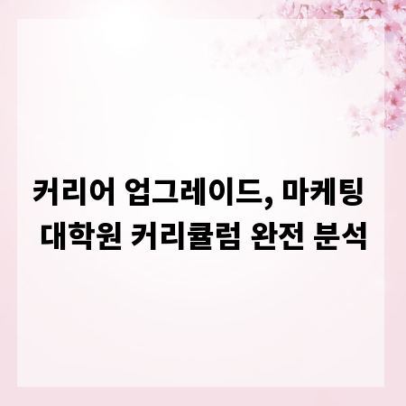 커리어 업그레이드, 마케팅 대학원 커리큘럼 완전 분석