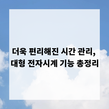 더욱 편리해진 시간 관리, 대형 전자시계 기능 총정리