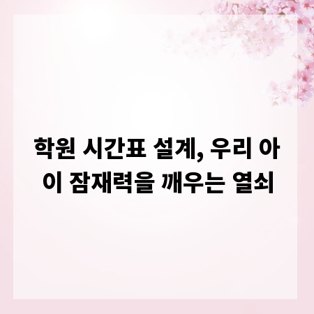 학원 시간표 설계, 우리 아이 잠재력을 깨우는 열쇠