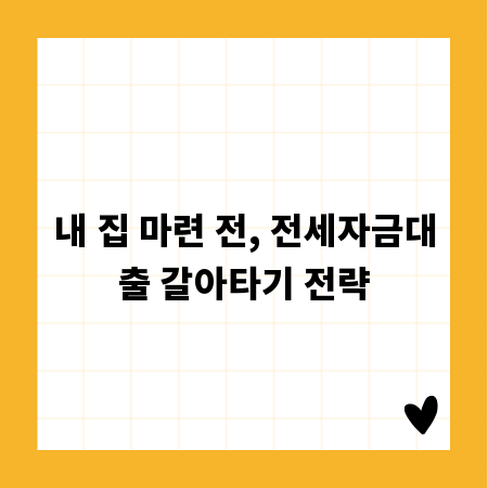 내 집 마련 전, 전세자금대출 갈아타기 전략