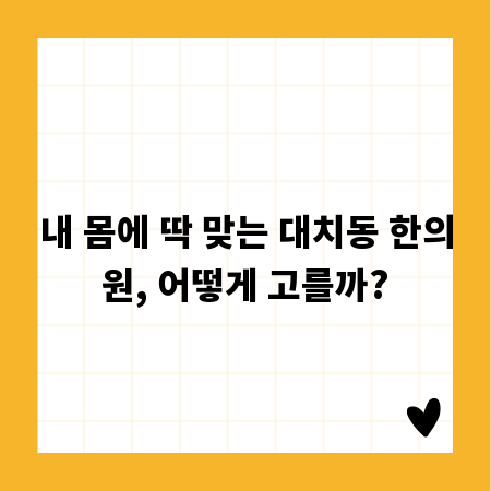 내 몸에 딱 맞는 대치동 한의원, 어떻게 고를까?