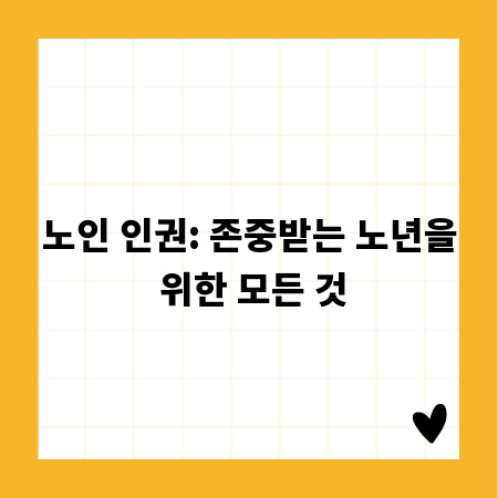 노인 인권: 존중받는 노년을 위한 모든 것