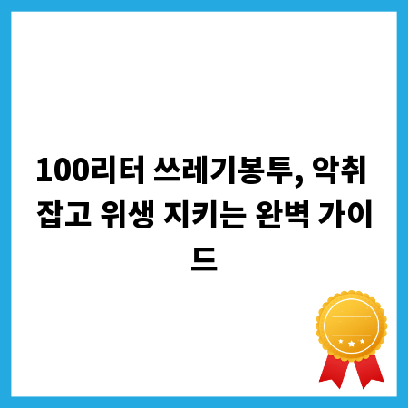 100리터 쓰레기봉투, 악취 잡고 위생 지키는 완벽 가이드