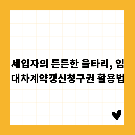 세입자의 든든한 울타리, 임대차계약갱신청구권 활용법