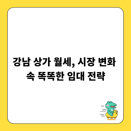 강남 상가 월세, 시장 변화 속 똑똑한 임대 전략