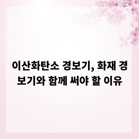 이산화탄소 경보기, 화재 경보기와 함께 써야 할 이유