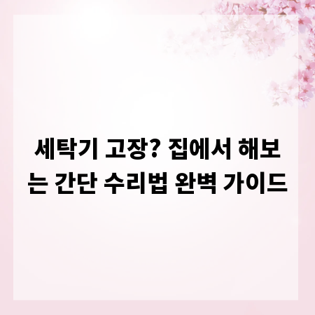 세탁기 고장? 집에서 해보는 간단 수리법 완벽 가이드