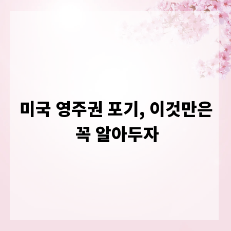 미국 영주권 포기, 이것만은 꼭 알아두자