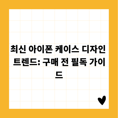 최신 아이폰 케이스 디자인 트렌드: 구매 전 필독 가이드