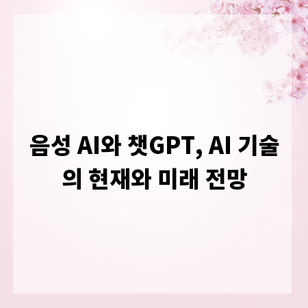 음성 AI와 챗GPT, AI 기술의 현재와 미래 전망