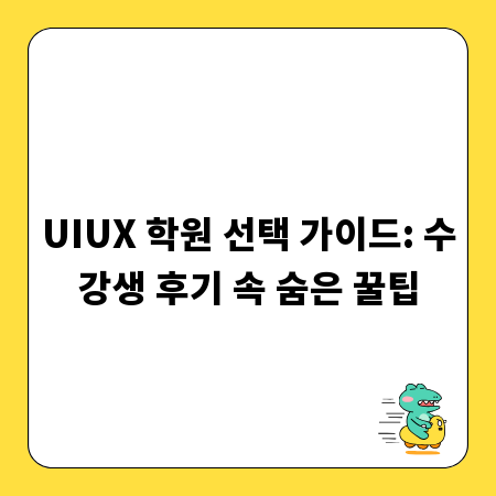 UIUX 학원 선택 가이드: 수강생 후기 속 숨은 꿀팁