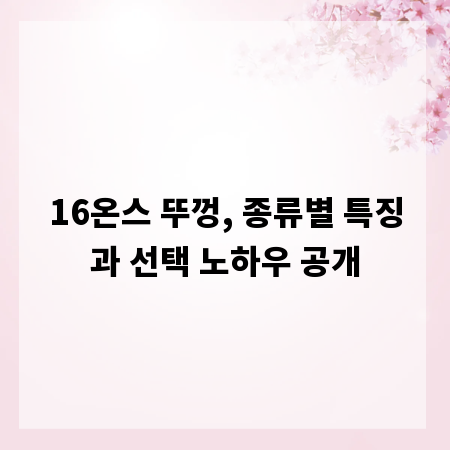 16온스 뚜껑, 종류별 특징과 선택 노하우 공개