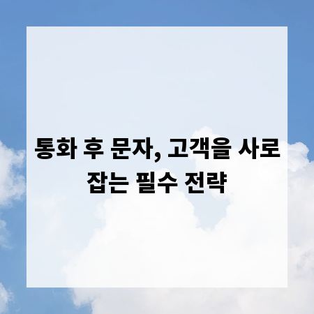 통화 후 문자, 고객을 사로잡는 필수 전략