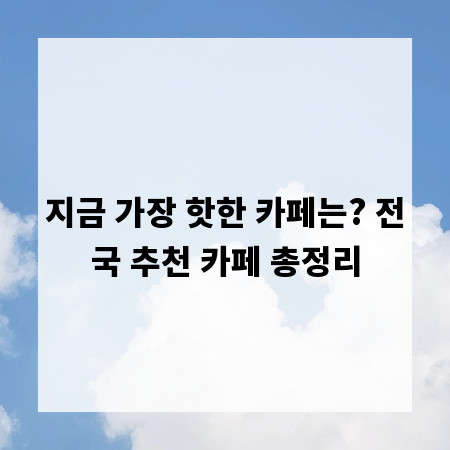 지금 가장 핫한 카페는? 전국 추천 카페 총정리