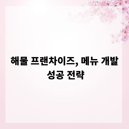 해물 프랜차이즈, 메뉴 개발 성공 전략