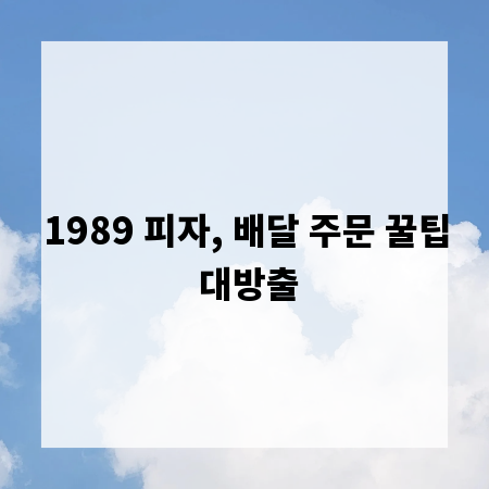1989 피자, 배달 주문 꿀팁 대방출