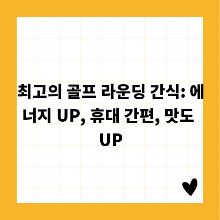 최고의 골프 라운딩 간식: 에너지 UP, 휴대 간편, 맛도 UP