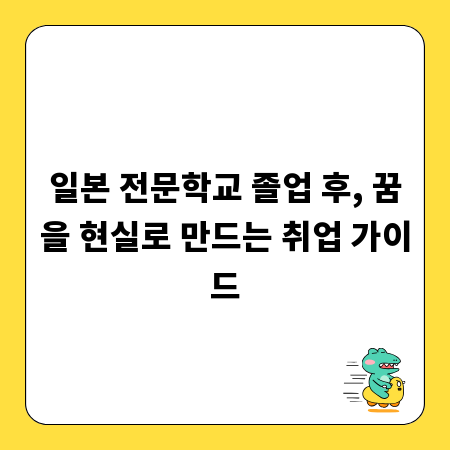 일본 전문학교 졸업 후, 꿈을 현실로 만드는 취업 가이드