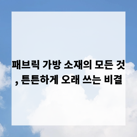 패브릭 가방 소재의 모든 것, 튼튼하게 오래 쓰는 비결
