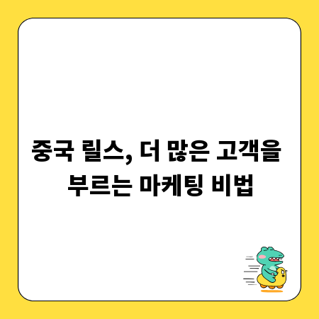 중국 릴스, 더 많은 고객을 부르는 마케팅 비법