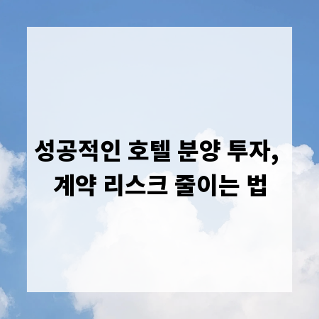 성공적인 호텔 분양 투자, 계약 리스크 줄이는 법