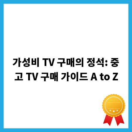 가성비 TV 구매의 정석: 중고 TV 구매 가이드 A to Z