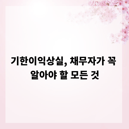 기한이익상실, 채무자가 꼭 알아야 할 모든 것