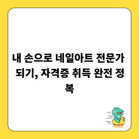 내 손으로 네일아트 전문가 되기, 자격증 취득 완전 정복