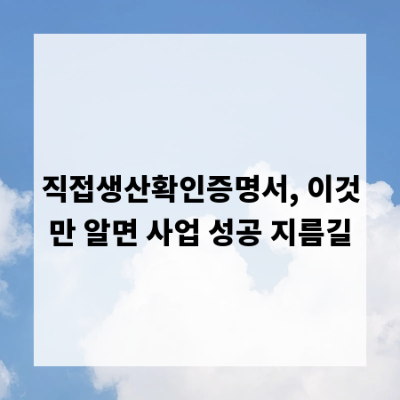 직접생산확인증명서, 이것만 알면 사업 성공 지름길
