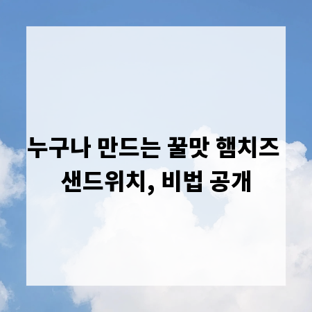 누구나 만드는 꿀맛 햄치즈 샌드위치, 비법 공개