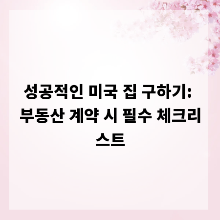 성공적인 미국 집 구하기: 부동산 계약 시 필수 체크리스트