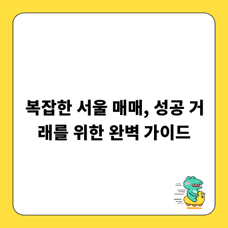 복잡한 서울 매매, 성공 거래를 위한 완벽 가이드