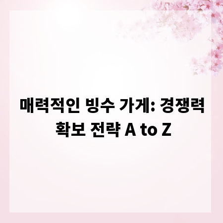 매력적인 빙수 가게: 경쟁력 확보 전략 A to Z