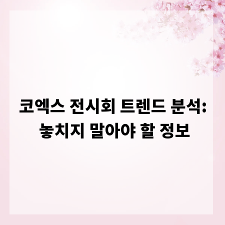 코엑스 전시회 트렌드 분석: 놓치지 말아야 할 정보