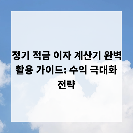 정기 적금 이자 계산기 완벽 활용 가이드: 수익 극대화 전략