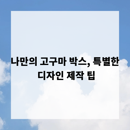 나만의 고구마 박스, 특별한 디자인 제작 팁