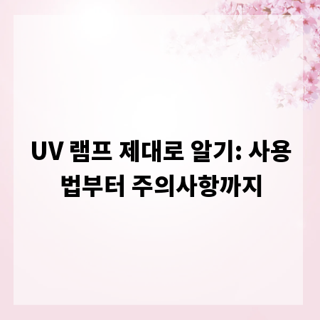 UV 램프 제대로 알기: 사용법부터 주의사항까지