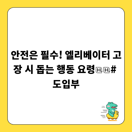 안전은 필수! 엘리베이터 고장 시 돕는 행동 요령

# 도입부