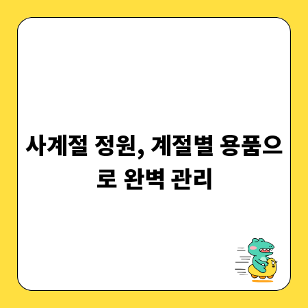 사계절 정원, 계절별 용품으로 완벽 관리