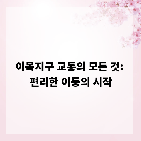 이목지구 교통의 모든 것: 편리한 이동의 시작