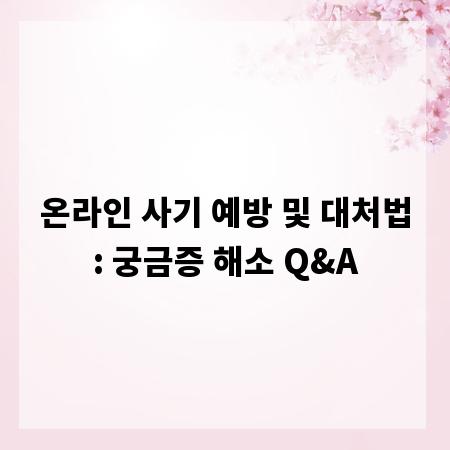 온라인 사기 예방 및 대처법: 궁금증 해소 Q&A