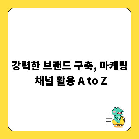 강력한 브랜드 구축, 마케팅 채널 활용 A to Z