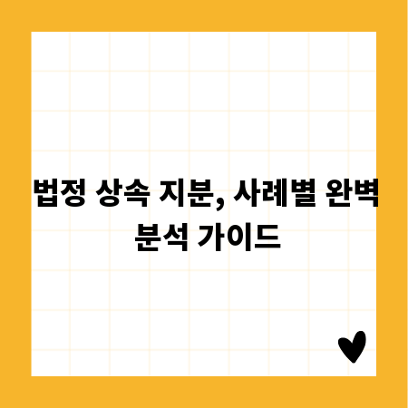 법정 상속 지분, 사례별 완벽 분석 가이드