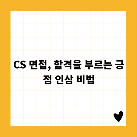 CS 면접, 합격을 부르는 긍정 인상 비법