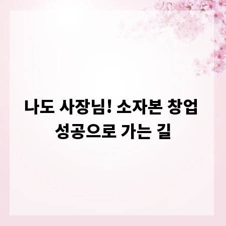 나도 사장님! 소자본 창업 성공으로 가는 길